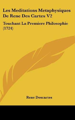 Les Meditations Metaphysiques De Rene Des Cartes V2: Touchant La Premiere Philosophie (1724) (9781104720247) by Descartes, Rene