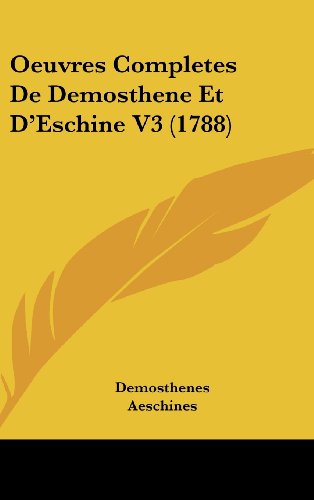 Oeuvres Completes De Demosthene Et D'Eschine V3 (1788) (9781104720636) by Demosthenes; Aeschines