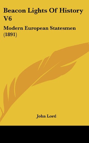 Beacon Lights Of History V6: Modern European Statesmen (1891) (9781104721329) by Lord, John