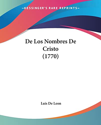 De Los Nombres De Cristo (1770) (Spanish Edition) (9781104725631) by Leon, Luis De