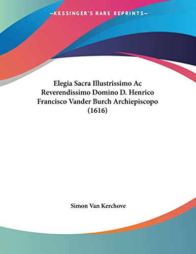 9781104738945: Elegia Sacra Illustrissimo Ac Reverendissimo Domino D. Henrico Francisco Vander Burch Archiepiscopo (1616) (Latin Edition)