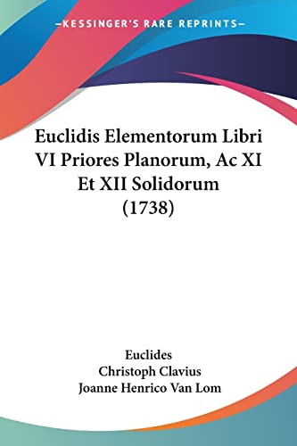 9781104744847: Euclidis Elementorum Libri VI Priores Planorum, Ac XI Et XII Solidorum (1738) (Latin Edition)