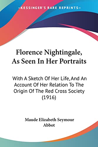 Stock image for Florence Nightingale, As Seen In Her Portraits: With A Sketch Of Her Life, And An Account Of Her Relation To The Origin Of The Red Cross Society (1916) for sale by California Books