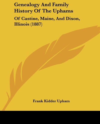 Stock image for Genealogy And Family History Of The Uphams: Of Castine, Maine, And Dixon, Illinois (1887) for sale by California Books