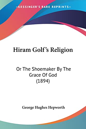 Stock image for Hiram Golf's Religion: Or The Shoemaker By The Grace Of God (1894) for sale by California Books