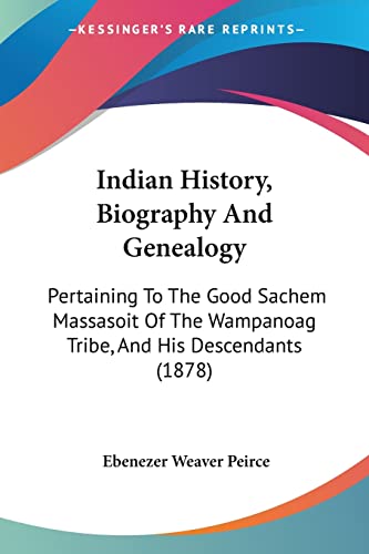 Stock image for Indian History, Biography And Genealogy: Pertaining To The Good Sachem Massasoit Of The Wampanoag Tribe, And His Descendants (1878) for sale by California Books