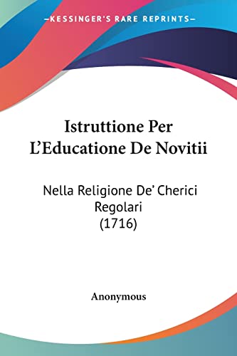 Istruttione Per L'Educatione De Novitii: Nella Religione De' Cherici Regolari (1716) (Italian Edition)