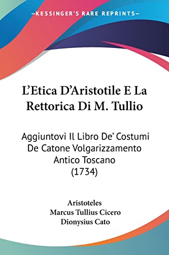 Imagen de archivo de L'Etica D'Aristotile E La Rettorica Di M. Tullio: Aggiuntovi Il Libro De' Costumi De Catone Volgarizzamento Antico Toscano (1734) (Italian Edition) a la venta por California Books