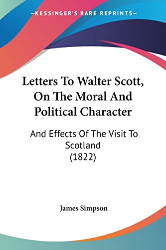 Stock image for Letters To Walter Scott, On The Moral And Political Character: And Effects Of The Visit To Scotland (1822) for sale by California Books
