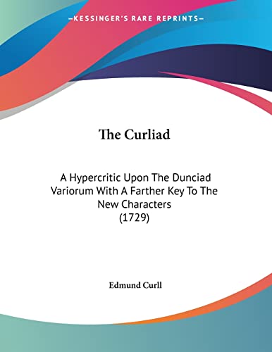 Stock image for The Curliad: A Hypercritic Upon The Dunciad Variorum With A Farther Key To The New Characters (1729) for sale by California Books