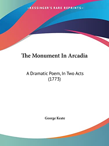 Imagen de archivo de The Monument In Arcadia: A Dramatic Poem, In Two Acts (1773) a la venta por California Books