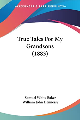 True Tales For My Grandsons (1883) (9781104786892) by Baker, Sir Samuel White