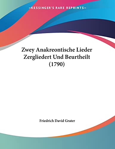 Zwey Anakreontische Lieder Zergliedert Und Beurtheilt (German Edition) (9781104787950) by Grater, Friedrich David