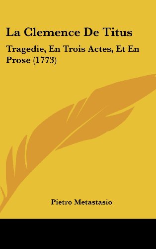 La Clemence De Titus: Tragedie, En Trois Actes, Et En Prose (1773) (Italian Edition) (9781104788964) by Metastasio, Pietro