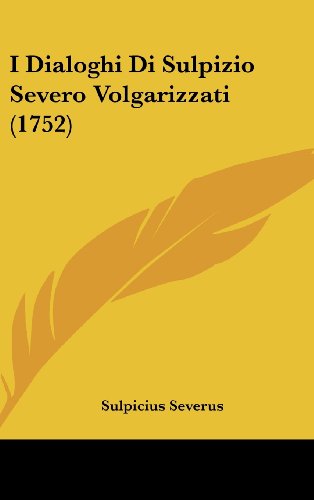 I Dialoghi Di Sulpizio Severo Volgarizzati (1752) (Italian Edition) (9781104791353) by Sulpicius Severus