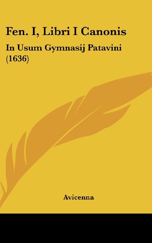 Fen. I, Libri I Canonis: In Usum Gymnasij Patavini (1636) (Italian Edition) (9781104792411) by Avicenna
