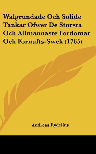 Walgrundade Och Solide Tankar Ofwer De Storsta Och Allmannaste Fordomar Och Fornufts-Swek (1765) (Spanish Edition)