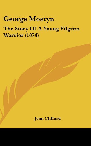 George Mostyn: The Story Of A Young Pilgrim Warrior (1874) (9781104796730) by Clifford, John
