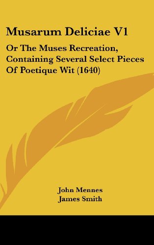 Musarum Deliciae V1: Or The Muses Recreation, Containing Several Select Pieces Of Poetique Wit (1640) (9781104816780) by Mennes, John; Smith, James