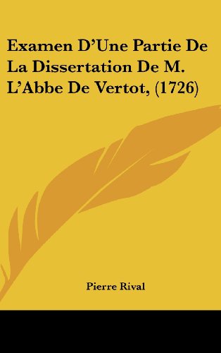 Examen D'Une Partie De La Dissertation De M. L'Abbe De Vertot, (1726) (French Edition) (9781104818425) by Rival, Pierre