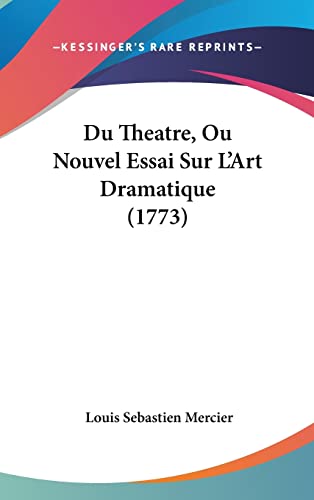 Du Theatre, Ou Nouvel Essai Sur L'Art Dramatique (1773) (French Edition) (9781104819040) by Mercier, Louis Sebastien