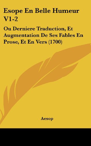 Esope En Belle Humeur V1-2: Ou Derniere Traduction, Et Augmentation De Ses Fables En Prose, Et En Vers (1700) (French Edition) (9781104823696) by Aesop