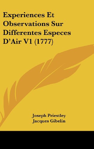 Experiences Et Observations Sur Differentes Especes D'Air V1 (1777) (French Edition) (9781104825522) by Priestley, Joseph; Gibelin, Jacques