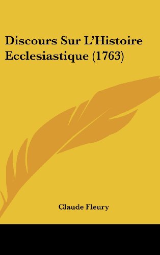 Discours Sur L'Histoire Ecclesiastique (1763) (French Edition) (9781104830069) by Fleury, Claude