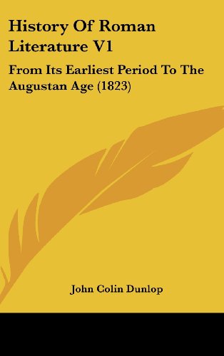 History Of Roman Literature V1: From Its Earliest Period To The Augustan Age (1823) (9781104832469) by Dunlop, John Colin