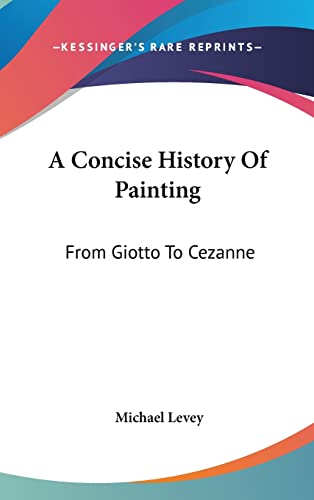 A Concise History Of Painting: From Giotto To Cezanne (9781104836986) by Levey, Michael
