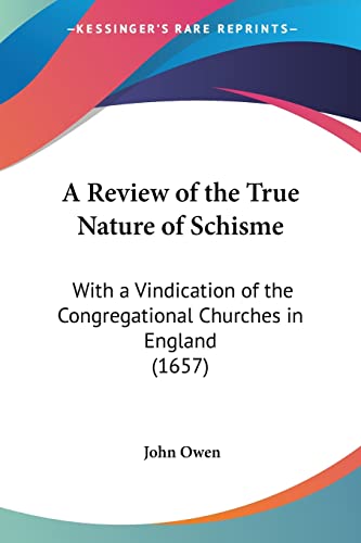 A Review of the True Nature of Schisme: With a Vindication of the Congregational Churches in England (1657) (9781104855871) by Owen, John