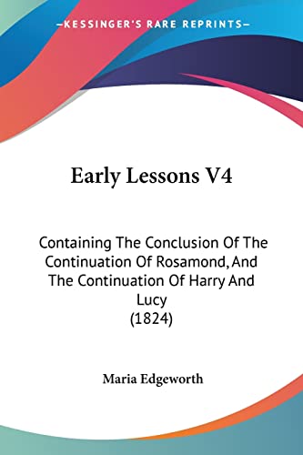 Early Lessons V4: Containing The Conclusion Of The Continuation Of Rosamond, And The Continuation Of Harry And Lucy (1824) (9781104860073) by Edgeworth, Maria