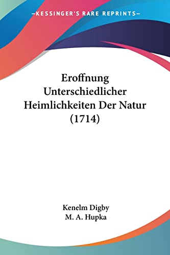 Eroffnung Unterschiedlicher Heimlichkeiten Der Natur (1714) (German Edition) (9781104861322) by Digby, Sir Kenelm; Hupka, M A