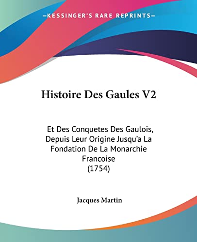 9781104865092: Histoire Des Gaules V2: Et Des Conquetes Des Gaulois, Depuis Leur Origine Jusqu'a La Fondation De La Monarchie Francoise (1754)