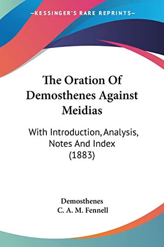 The Oration Of Demosthenes Against Meidias: With Introduction, Analysis, Notes And Index (1883) (9781104888473) by Demosthenes; Fennell, C A M