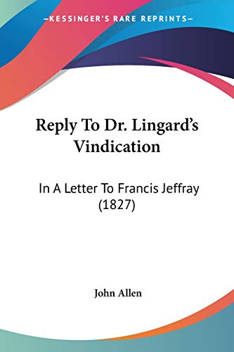 Reply To Dr. Lingard's Vindication: In A Letter To Francis Jeffray (1827) (9781104899691) by Allen, Senior Lecturer Department Of Geography John