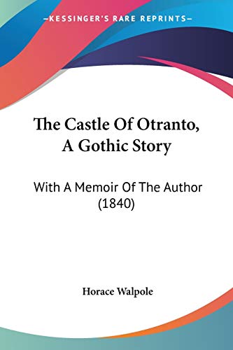 The Castle Of Otranto, A Gothic Story: With A Memoir Of The Author (1840) (9781104909475) by Walpole, Horace