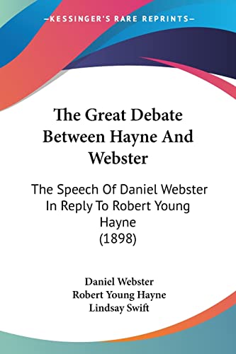 The Great Debate Between Hayne And Webster: The Speech Of Daniel Webster In Reply To Robert Young Hayne (1898) (9781104913830) by Webster, Daniel; Hayne, Robert Young