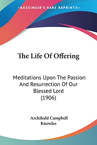 Imagen de archivo de The Life Of Offering: Meditations Upon The Passion And Resurrection Of Our Blessed Lord (1906) a la venta por California Books