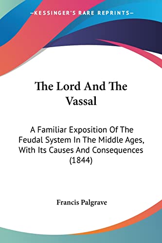 Imagen de archivo de The Lord And The Vassal: A Familiar Exposition Of The Feudal System In The Middle Ages, With Its Causes And Consequences (1844) a la venta por California Books