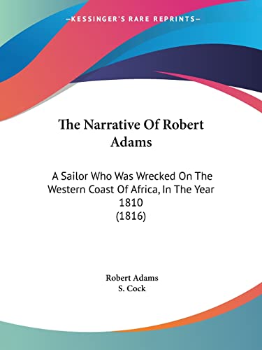 The Narrative Of Robert Adams: A Sailor Who Was Wrecked On The Western Coast Of Africa, In The Year 1810 (1816) (9781104919559) by Adams, Robert