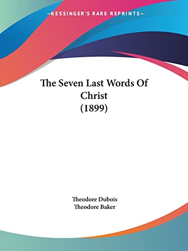 The Seven Last Words Of Christ (1899) (9781104921286) by DuBois, Theodore; Baker, Theodore