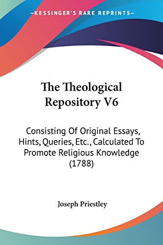 9781104922061: The Theological Repository V6: Consisting Of Original Essays, Hints, Queries, Etc., Calculated To Promote Religious Knowledge (1788)