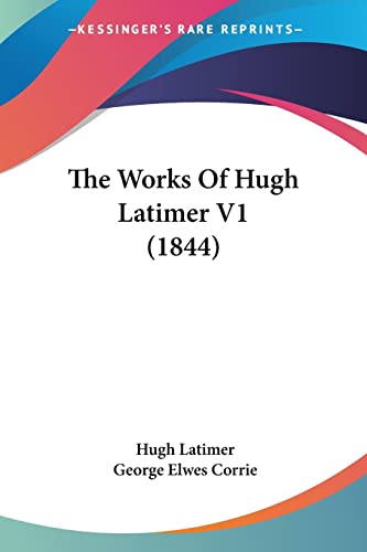 The Works Of Hugh Latimer V1 (1844) (9781104924256) by Latimer Bp., Hugh