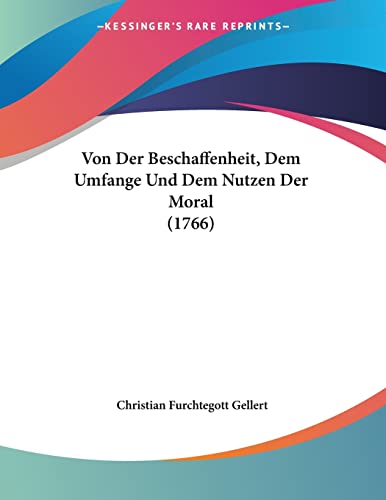 Von Der Beschaffenheit, Dem Umfange Und Dem Nutzen Der Moral (1766) (German Edition) (9781104928018) by Gellert, Christian Furchtegott