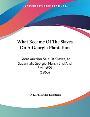 Stock image for What Became Of The Slaves On A Georgia Plantation: Great Auction Sale Of Slaves, At Savannah, Georgia, March 2nd And 3rd, 1859 (1863) for sale by California Books