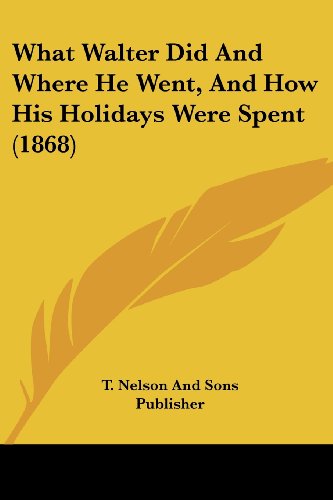 9781104930288: What Walter Did And Where He Went, And How His Holidays Were Spent (1868)