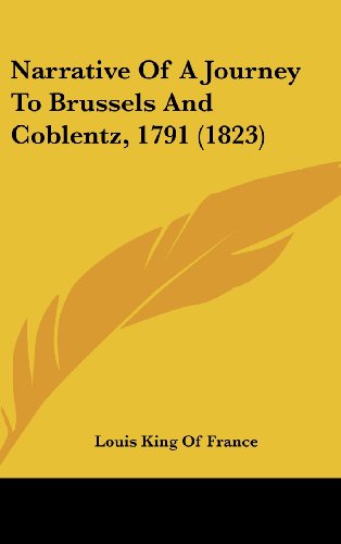 Narrative Of A Journey To Brussels And Coblentz, 1791 (1823) (9781104934552) by Louis King Of France