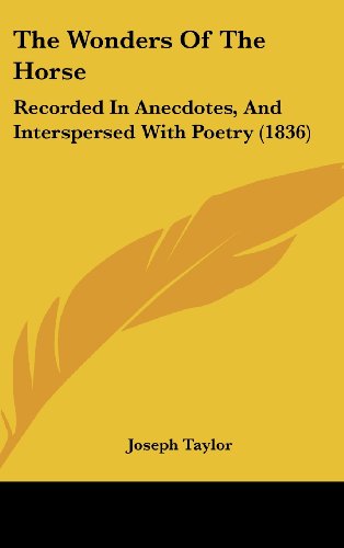 The Wonders Of The Horse: Recorded In Anecdotes, And Interspersed With Poetry (1836) (9781104937454) by Taylor, Joseph
