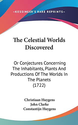 9781104939250: The Celestial Worlds Discovered: Or Conjectures Concerning The Inhabitants, Plants And Productions Of The Worlds In The Planets (1722)